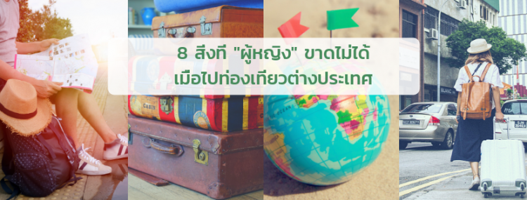 8 สิ่งที่ผู้หญิงขาดไม่ได้เมื่อไปท่องเที่ยวต่างประเทศ