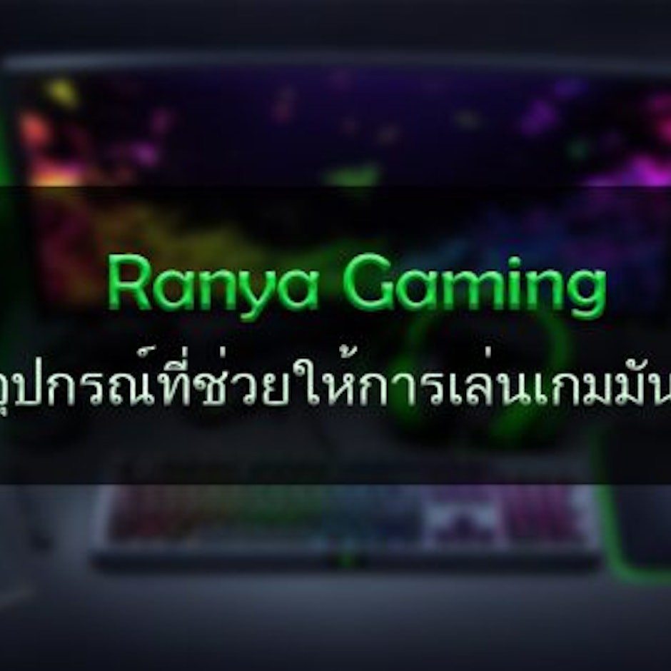 Ranya Gaming แนะนำอุปกรณ์ที่ช่วยให้การเล่นเกมส์มันส์ยิ่งขึ้น