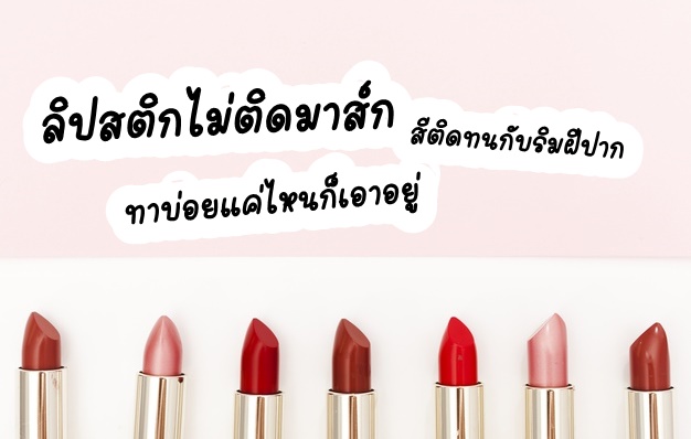 7 ลิปสติกไม่ติดมาส์ก สีติดทนกับริมฝีปาก ทาบ่อยแค่ไหนก็เอาอยู่