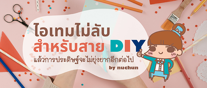10 ไอเทมไม่ลับสำหรับสาย DIY แล้วการประดิษฐ์จะไม่ยุ่งยากอีกต่อไป by nuchun