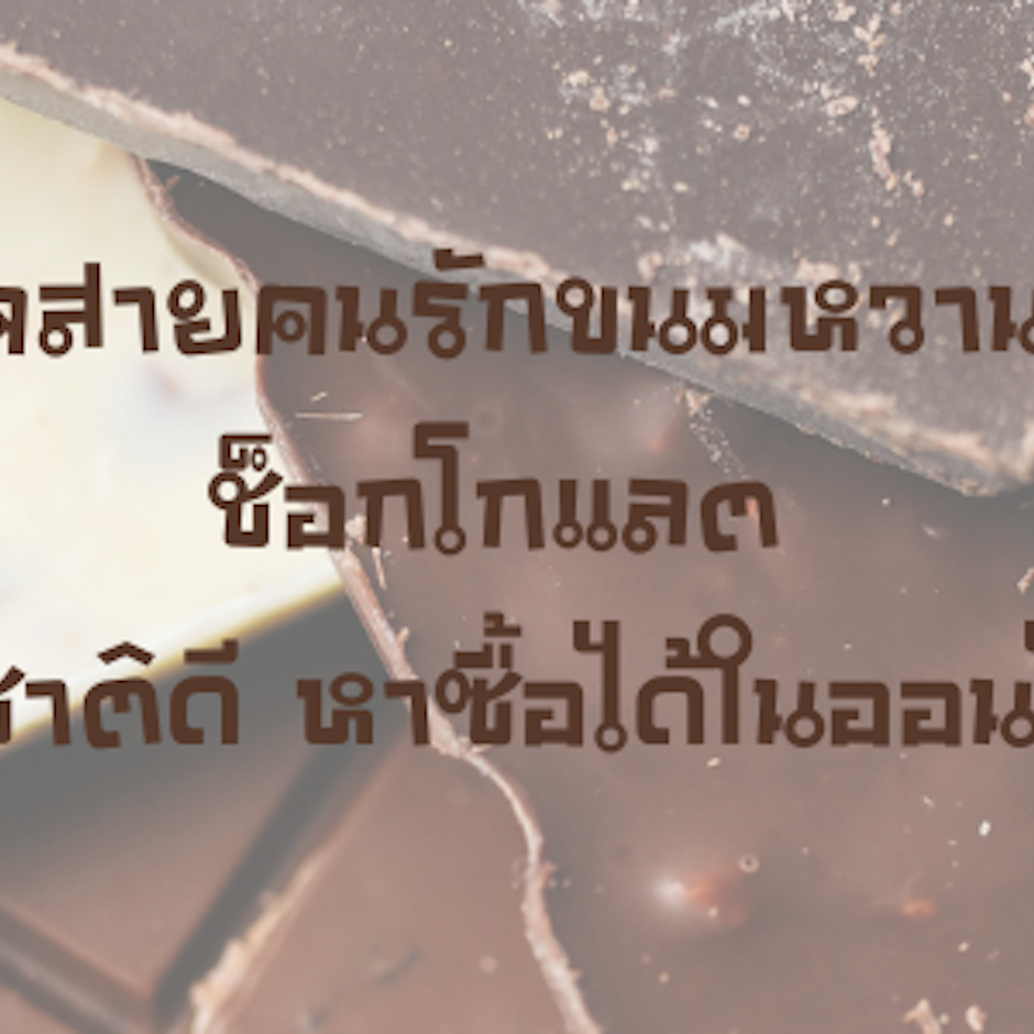 เอาใจสายคนรักขนมหวานกับ 10 อันดับ ช็อกโกแลต รสชาติดี หาซื้อได้ในออนไลน์